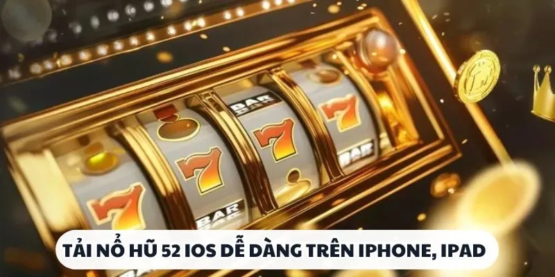 Tải nổ hũ 52 iOS dễ dàng trên iPhone, iPad